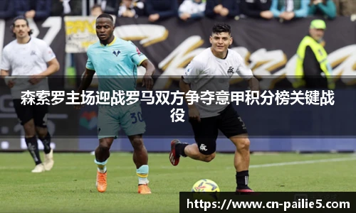 森索罗主场迎战罗马双方争夺意甲积分榜关键战役