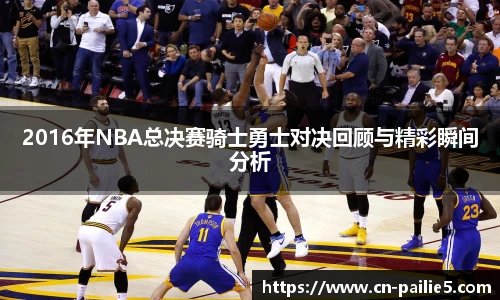 2016年NBA总决赛骑士勇士对决回顾与精彩瞬间分析