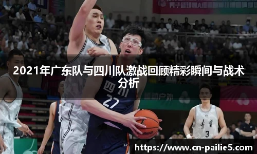 2021年广东队与四川队激战回顾精彩瞬间与战术分析