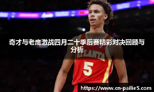奇才与老鹰激战四月二十季后赛精彩对决回顾与分析